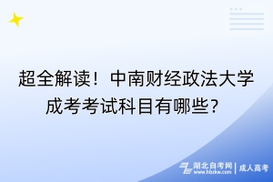 超全解讀！中南財經(jīng)政法大學(xué)成考考試科目有哪些？