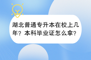 湖北普通專升本在校上幾年？本科畢業(yè)證怎么拿？