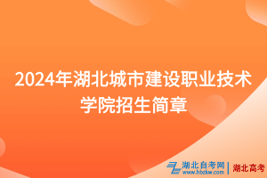 2024年湖北城市建設(shè)職業(yè)技術(shù)學(xué)院招生簡(jiǎn)章