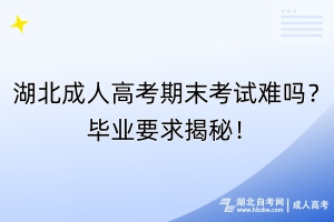 湖北成人高考期末考試難嗎？畢業(yè)要求揭秘！
