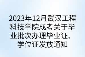 2023年12月武漢工程科技學(xué)院成考關(guān)于畢業(yè)批次辦理畢業(yè)證、學(xué)位證發(fā)放通知