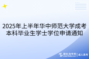 2025年上半年華中師范大學(xué)成考本科畢業(yè)生學(xué)士學(xué)位申請(qǐng)通知