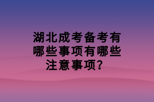 湖北成考備考有哪些事項(xiàng)有哪些注意事項(xiàng)？