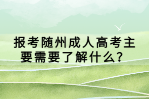 報(bào)考隨州成人高考主要需要了解什么？
