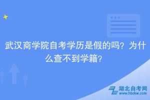 武漢商學(xué)院自考學(xué)歷是假的嗎？為什么查不到學(xué)籍？
