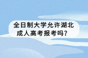 全日制大學(xué)允許湖北成人高考報(bào)考嗎？