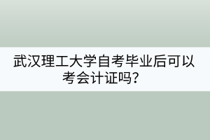 武漢理工大學(xué)自考畢業(yè)后可以考會(huì)計(jì)證嗎？