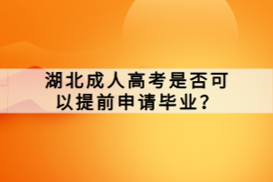 湖北成人高考是否可以提前申請畢業(yè)？