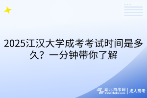 2025江漢大學成考考試時間是多久？一分鐘帶你了解