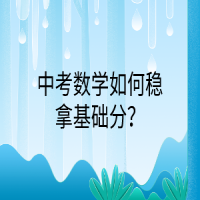 中考數(shù)學(xué)如何穩(wěn)拿基礎(chǔ)分？