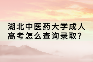 湖北中醫(yī)藥大學(xué)成人高考怎么查詢錄??？