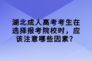 湖北成人高考考生在選擇報考院校時，應該注意哪些因素？