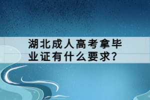 湖北成人高考拿畢業(yè)證有什么要求？
