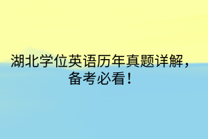 湖北學(xué)位英語歷年真題詳解，備考必看！