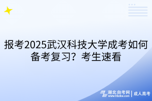 報考2?025武漢科技大學成考如何備考復習？考生速看