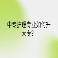 中專護(hù)理專業(yè)如何升大專？