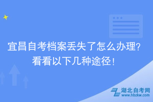 宜昌自考檔案丟失了怎么辦理？看看以下幾種途徑！