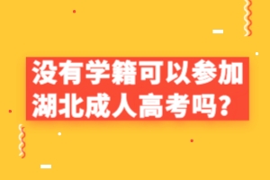 沒(méi)有學(xué)籍可以參加湖北成人高考嗎？