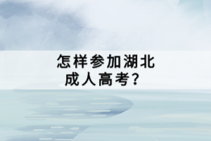 怎樣參加湖北成人高考？