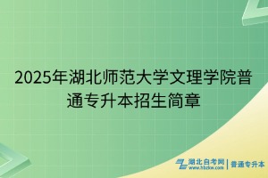 2025年湖北師范大學(xué)文理學(xué)院普通專升本招生簡章