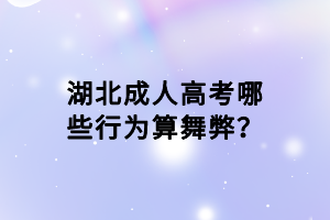 湖北成人高考哪些行為算舞弊？