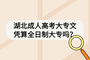 湖北成人高考大專文憑算全日制大專嗎？