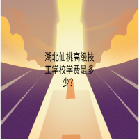 湖北仙桃高級技工學(xué)校學(xué)費(fèi)是多少？