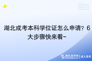 湖北成考本科學(xué)位證怎么申請？6大步驟快來看~