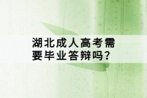 湖北成人高考需要畢業(yè)答辯嗎？