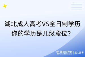 湖北成人高考VS全日制學(xué)歷，你的學(xué)歷是幾級段位？
