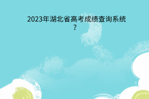 2023年湖北省高考成績(jī)查詢系統(tǒng)？