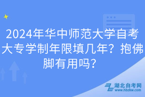 2024年華中師范大學(xué)自考大專學(xué)制年限填幾年？抱佛腳有用嗎？