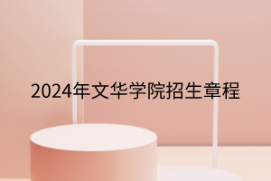 2024年文華學院招生章程
