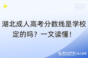 湖北成人高考分?jǐn)?shù)線是學(xué)校定的嗎？一文讀懂！