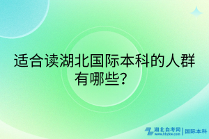 適合讀湖北國際本科的人群有哪些？