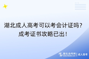 湖北成人高考可以考會(huì)計(jì)證嗎？成考證書攻略已出！