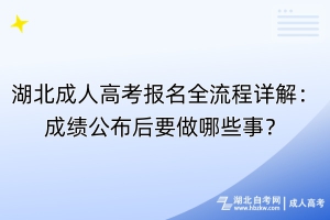 湖北成人高考報名全流程詳解：成績公布后要做哪些事？