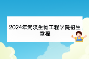 2024年武漢生物工程學院招生章程