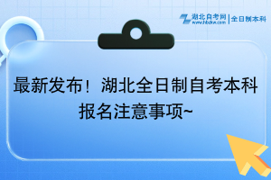 最新發(fā)布！湖北全日制自考本科報名注意事項~