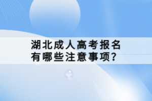 湖北成人高考報(bào)名有哪些注意事項(xiàng)？