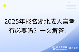 2025年報(bào)名湖北成人高考有必要嗎？一文解答！