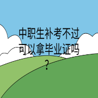 中職生補(bǔ)考不過可以拿畢業(yè)證嗎？