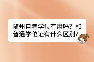 隨州自考學(xué)位有用嗎？和普通學(xué)位證有什么區(qū)別？