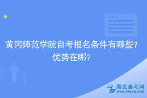 黃岡師范學(xué)院自考報名條件有哪些？優(yōu)勢在哪？