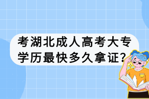 考湖北成人高考大專(zhuān)學(xué)歷最快多久拿證？