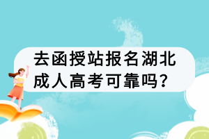 去函授站報名湖北成人高考可靠嗎？