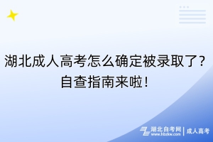 湖北成人高考怎么確定被錄取了？自查指南來(lái)啦！
