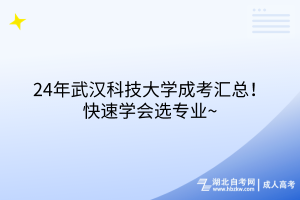 24年武漢科技大學(xué)成考匯總！快速學(xué)會(huì)選專(zhuān)業(yè)~