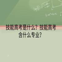 技能高考是什么？技能高考含什么專業(yè)？