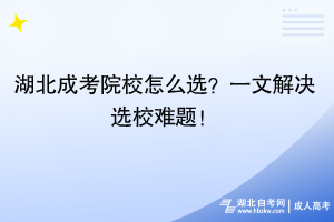湖北成考院校怎么選？一文解決選校難題！